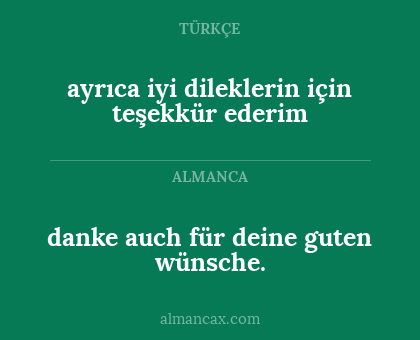 danke auch für deine guten wünsche. - ayrıca iyi dileklerin için teşekkür ederim