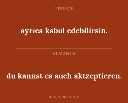 ayrıca kabul edebilirsin. - du kannst es auch aktzeptieren.