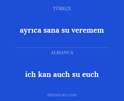 ich kan auch su euch - ayrıca sana su veremem