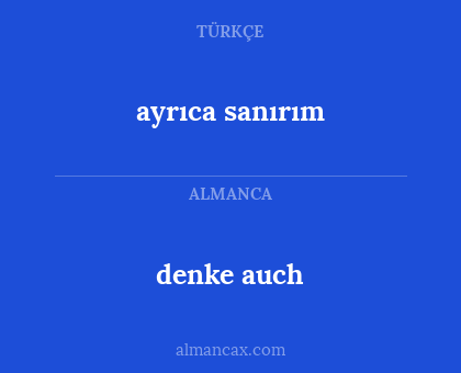 denke auch - ayrıca sanırım