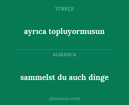sammelst du auch dinge - ayrıca topluyormusun