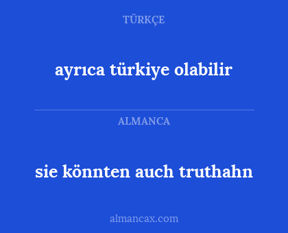 ayrıca türkiye olabilir - sie könnten auch truthahn