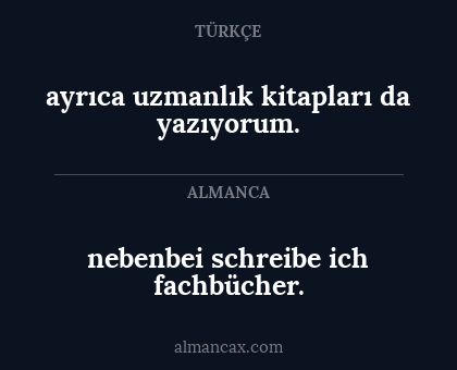 nebenbei schreibe ich fachbücher. - ayrıca uzmanlık kitapları da yazıyorum.