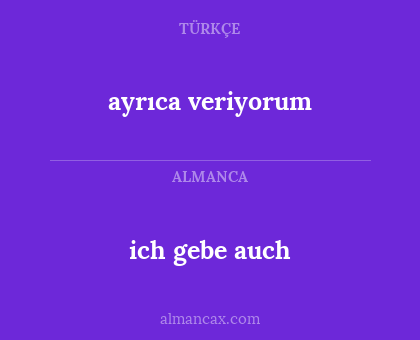 ich gebe auch - ayrıca veriyorum