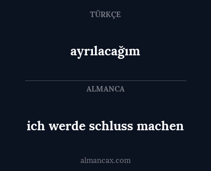 ich werde schluss machen - ayrılacağım