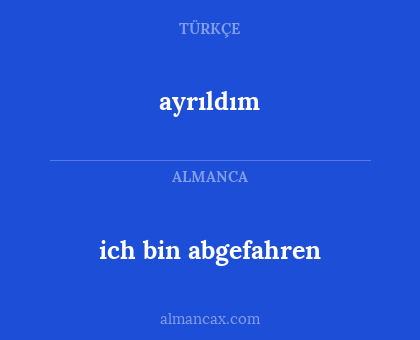 ich bin abgefahren - ayrıldım