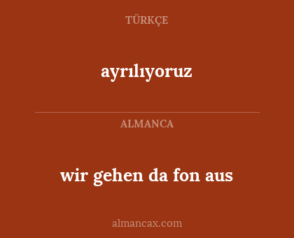 ayrılıyoruz - wir gehen da fon aus