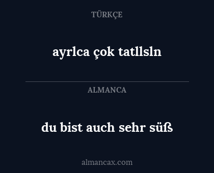 ayrlca çok tatllsln - du bist auch sehr süß