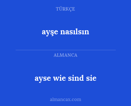 ayşe
nasılsın - ayse
wie sind sie