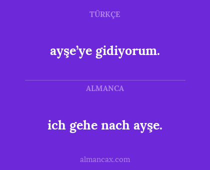 ayşe’ye gidiyorum. - ich gehe nach ayşe.