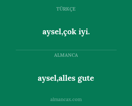 aysel,alles gute - aysel,çok iyi.