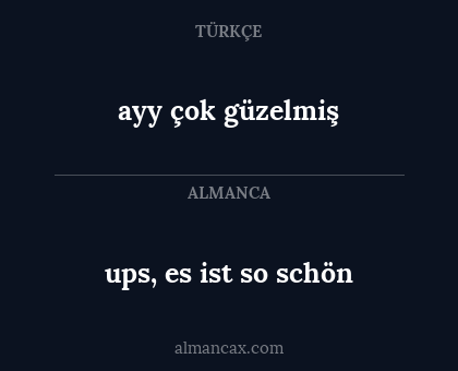ups, es ist so schön - ayy çok güzelmiş