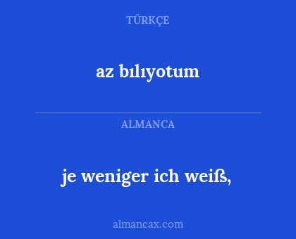 je weniger ich weiß, - az bılıyotum