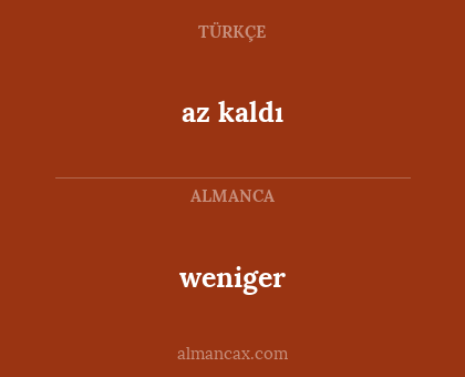 az kaldı - weniger