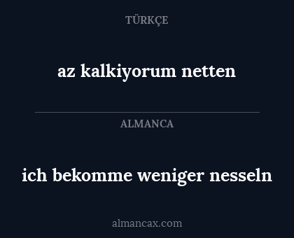 az kalkiyorum netten - ich bekomme weniger nesseln