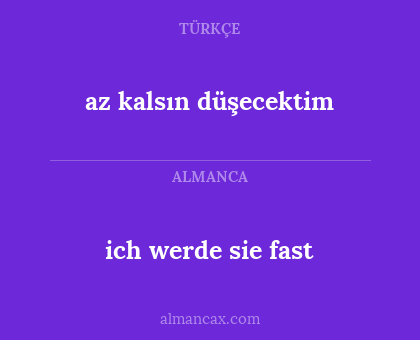 ich werde sie fast - az kalsın düşecektim