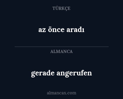gerade angerufen - az önce aradı