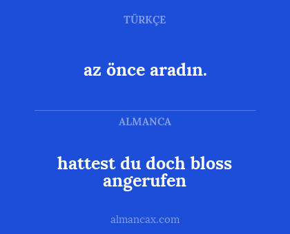 hattest du doch bloss angerufen - az önce aradın.