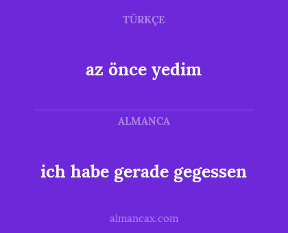 az önce yedim - ich habe gerade gegessen