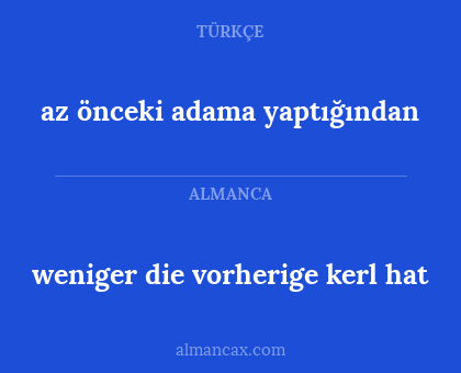az önceki adama yaptığından - weniger die vorherige kerl hat