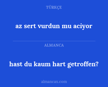 az sert vurdun mu aciyor - hast du kaum hart getroffen?
