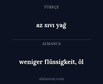 az sıvı yağ - weniger flüssigkeit, öl