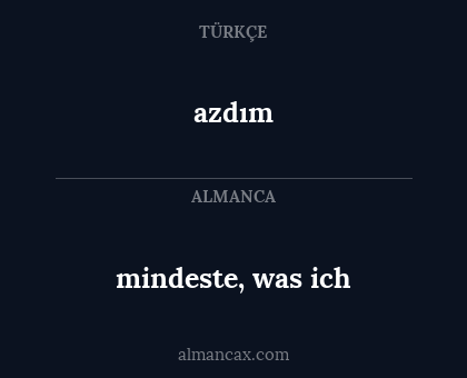 mindeste, was ich - azdım