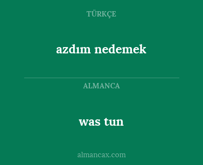 was tun - azdım nedemek
