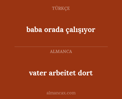 vater arbeitet dort - baba orada çalışıyor