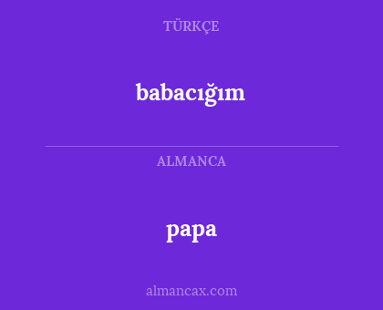 papa  - babacığım 