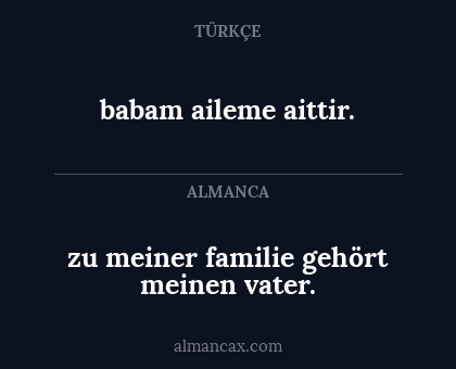 babam aileme aittir. - zu meiner familie gehört meinen vater.
