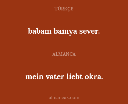 babam bamya sever. - mein vater liebt okra.