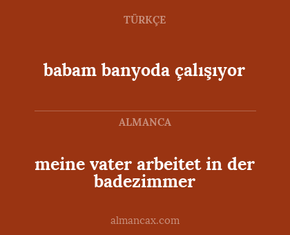 meine vater arbeitet in der badezimmer - babam banyoda çalışıyor