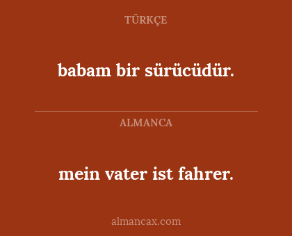 babam bir sürücüdür. - mein vater ist fahrer.