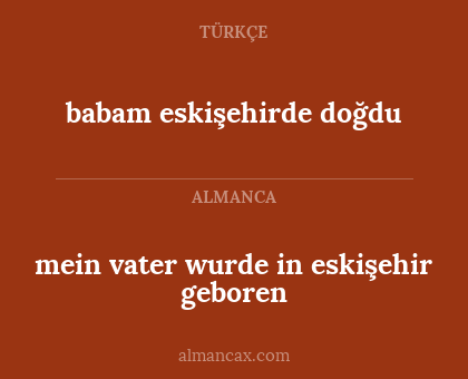 mein vater wurde in eskişehir geboren - babam eskişehirde doğdu