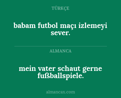 mein vater schaut gerne fußballspiele. - babam futbol maçı izlemeyi sever.