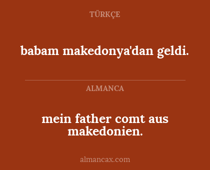 babam makedonya'dan geldi. - mein father comt aus makedonien.