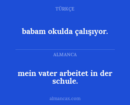 mein vater arbeitet in der schule. - babam okulda çalışıyor.