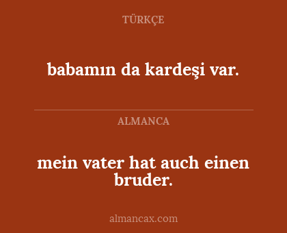babamın da kardeşi var. - mein vater hat auch einen bruder.