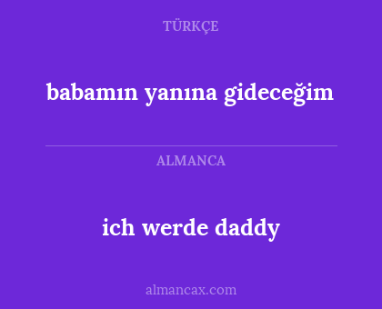 ich werde daddy - babamın yanına gideceğim