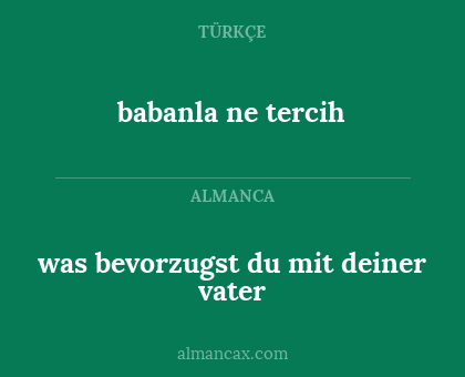 babanla ne tercih - was bevorzugst du mit deiner vater