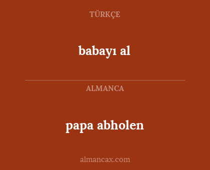 babayı al - papa abholen