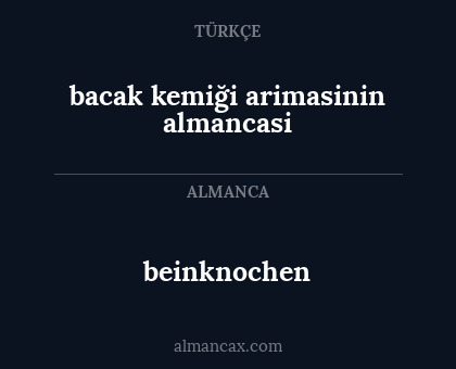 beinknochen - bacak kemiği arimasinin almancasi