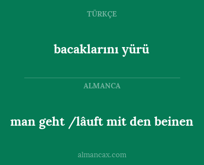 man geht /lâuft mit den beinen - bacaklarını yürü
