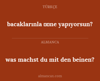 bacaklarınla ne yapıyorsun? - was machst du mit den beinen?
