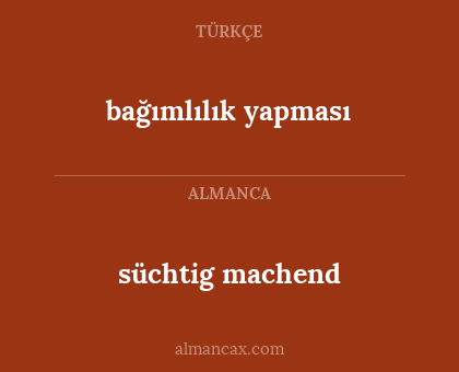 bağımlılık yapması - süchtig machend