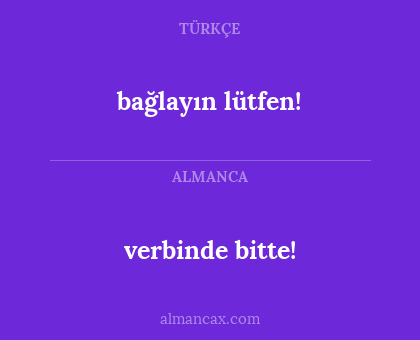 verbinde bitte! - bağlayın lütfen!
