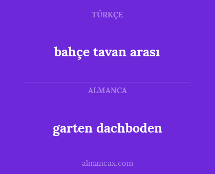 garten
dachboden - bahçe
tavan arası