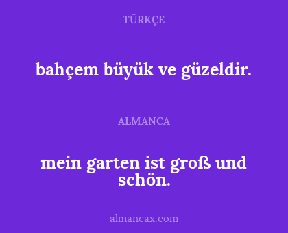 mein garten ist groß und schön. - bahçem büyük ve güzeldir.