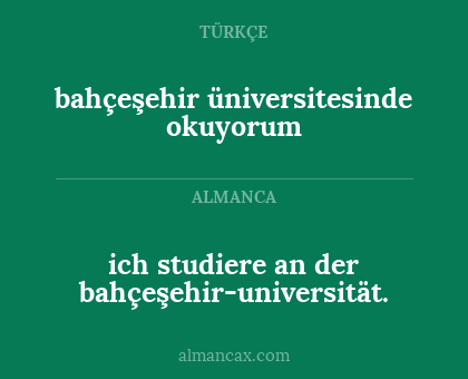 ich studiere an der bahçeşehir-universität. - bahçeşehir üniversitesinde okuyorum